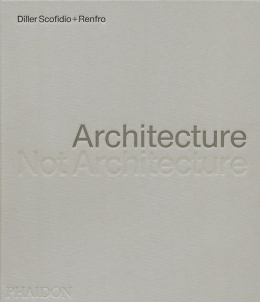 Book cover of: Architecture, Not Architecture. By: Diller Scofidio + Renfro