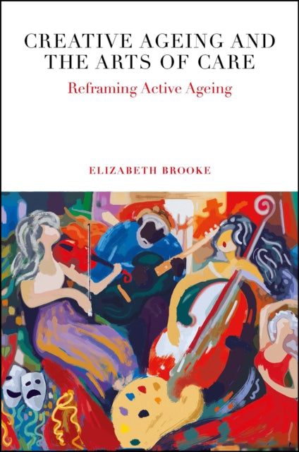 Book cover of: Creative Ageing and the Arts of Care. By: Elizabeth Brooke