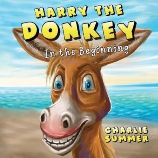 Book cover of: Harry the Donkey - In the Beginning. By: Charlie Summer