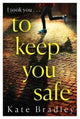 Book cover of: To Keep You Safe. By: Kate Bradley