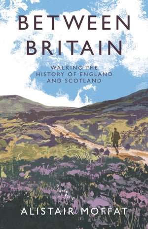 Between Britain, Walking the History of England and Scotland