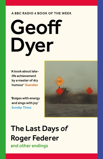 Last Days of Roger Federer, And Other Endings 9781838855772 Geoff Dyer