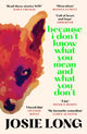 Because I Don't Know What You Mean and What You Don't 9781838856090 Josie Long