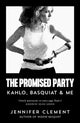Promised Party, Kahlo, Basquiat and Me 9781838859305 Jennifer Clement