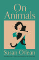 Book cover of: On Animals. By: Susan Orlean