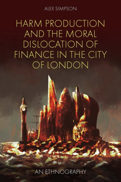 Book cover of: Harm Production and the Moral Dislocation of Finance in the City of London. By: Alex Simpson
