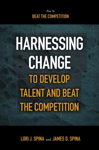 Book cover of: Harnessing Change to Develop Talent and Beat the Competition. By: James D. Spina