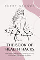 BOOK OF HEALTH HACKS, Applying Simple Daily Habits To Feel Less Blah And More Hurrah! 9781839525742 Kerry Sanson