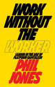Book cover of: Work Without the Worker. By: Phil Jones
