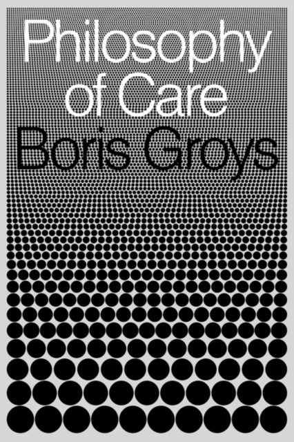Philosophy of Care 9781839764929 Boris Groys