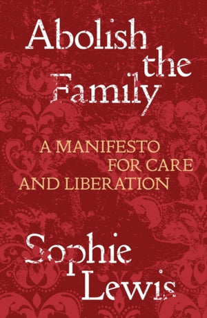 Abolish the Family, A Manifesto for Care and Liberation