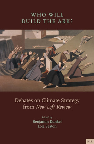 Who Will Build the Ark?, Debates on Climate Strategy from 'New Left Review'