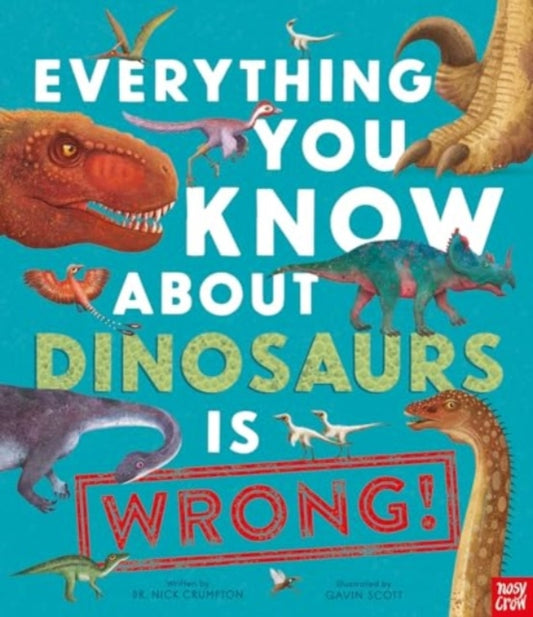 Everything You Know About Dinosaurs is Wrong! 9781839941771 Nick Crumpton