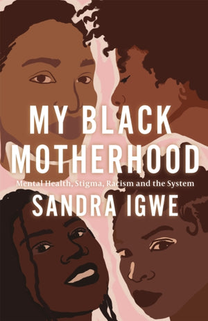 My Black Motherhood, Mental Health, Stigma, Racism and the System