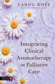 Book cover of: Integrating Clinical Aromatherapy in Palliative Care. By: Carol Rose