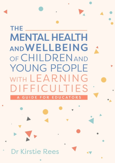 Book cover of: Mental Health and Wellbeing of Children and Young People with Learning Difficulties. By: Kirstie Rees