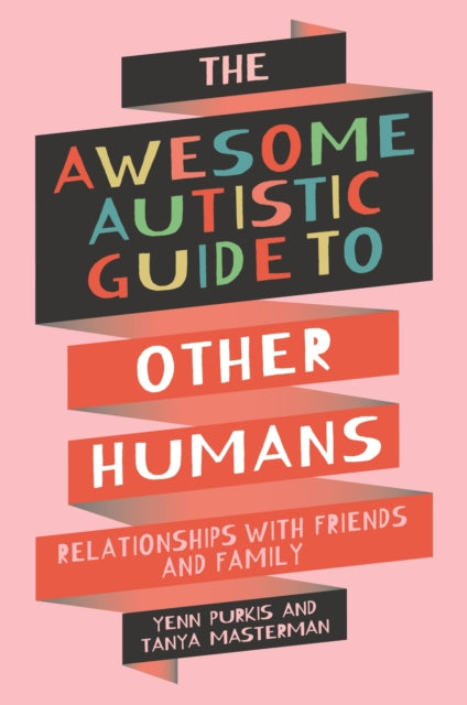 Awesome Autistic Guide to Other Humans, Relationships with Friends and Family 9781839977404 Yenn Purkis