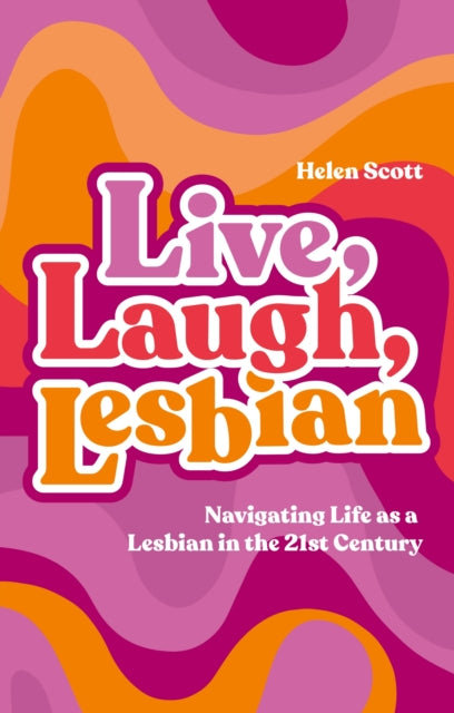 Book cover of: Live, Laugh, Lesbian. By: Helen Scott