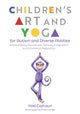 Children's Art and Yoga for Autism and Diverse Abilities, Improve Body Awareness, Sensory Integration, and Emotional Regulation 9781839978302 Yael Calhoun