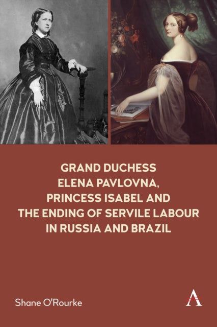 Book cover of: Grand Duchess Elena Pavlovna, Princess Isabel and the Ending of Servile Labour in Russia and Brazil. By: Shane O'Rourke