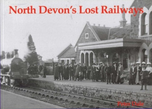 Book cover of: North Devon's Lost Railways. By: Peter Dale