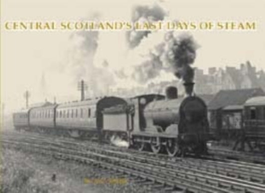 Book cover of: Central Scotland's Last Days of Steam. By: W.A.C. Smith