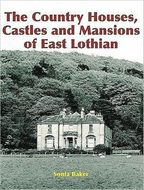 Book cover of: Country Houses, Castles and Mansions of East Lothian. By: Sonia Baker