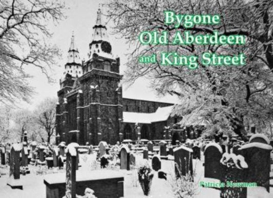 Book cover of: Bygone Old Aberdeen and King Street. By: Patricia Newman