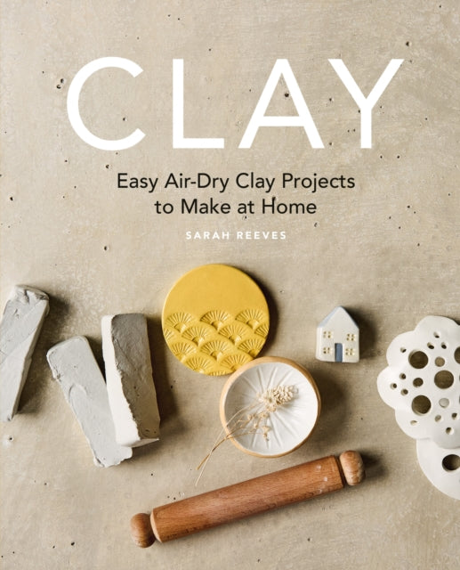Clay, Easy air-dry clay projects to make at home 9781840919172 Sarah Reeves