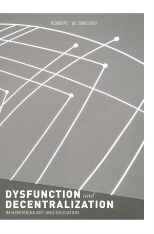 Dysfunction and Decentralization in New Media Art and Education