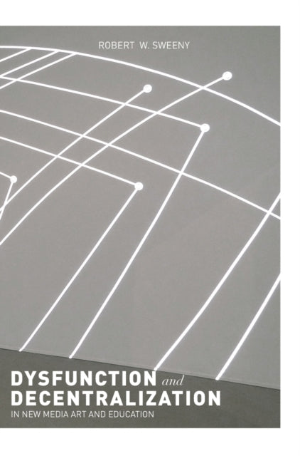 Dysfunction and Decentralization in New Media Art and Education