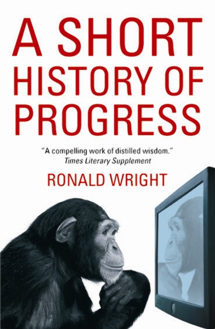 Book cover of: Short History Of Progress. By: Ronald Wright