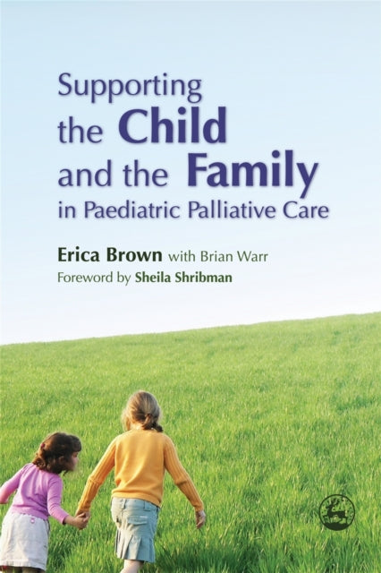 Book cover of: Supporting the Child and the Family in Paediatric Palliative Care. By: Erica Brown