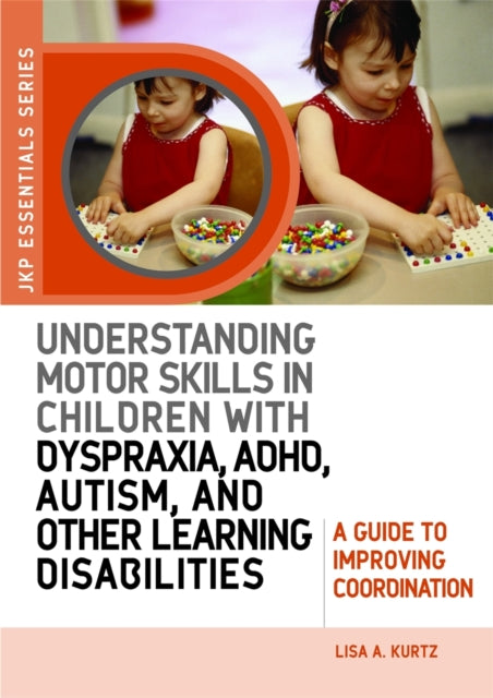 Book cover of: Understanding Motor Skills in Children with Dyspraxia, ADHD, Autism, and Other Learning Disabilities. By: Lisa A. Kurtz