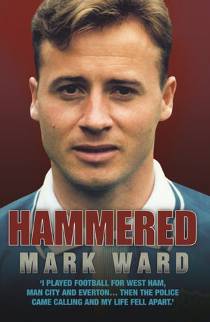Hammered - I Played Football for West Ham, Man City and Everton… Then the Police Came Calling and My Life Fell Apart