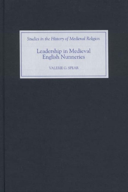 Book cover of: Leadership in Medieval English Nunneries. By: Valerie G. Spear