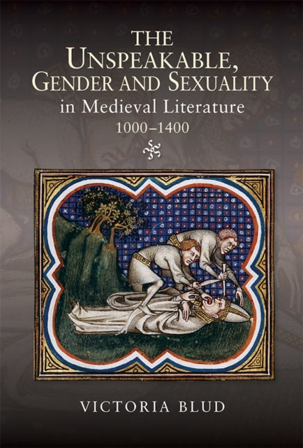 Book cover of: Unspeakable, Gender and Sexuality in Medieval Literature, 1000-1400. By: Victoria Blud