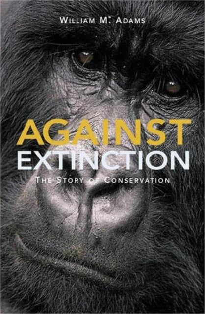 Book cover of: Against Extinction. By: William M. Adams