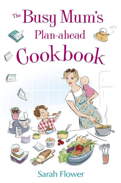 Book cover of: Busy Mum's Plan-ahead Cookbook. By: Sarah Flower