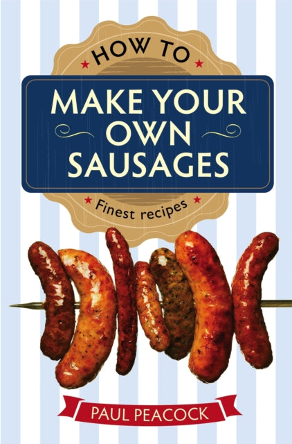 Book cover of: How To Make Your Own Sausages. By: Paul Peacock