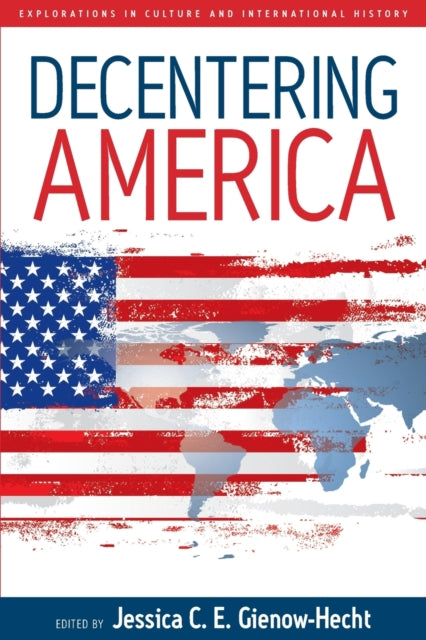 Book cover of: Decentering America. By: Jessica C. E. Gienow-Hecht