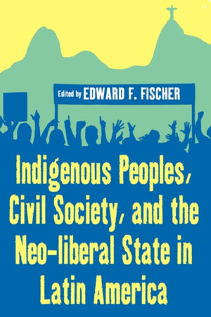 Indigenous Peoples, Civil Society, and the Neo-liberal State in Latin America