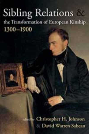 Sibling Relations and the Transformations of European Kinship, 1300-1900