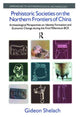 Book cover of: Prehistoric Societies on the Northern Frontiers of China. By: Gideon Shelach