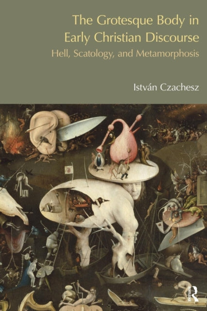 Book cover of: Grotesque Body in Early Christian Discourse. By: Istvan Czachesz