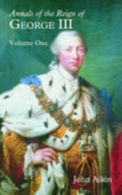 Book cover of: Annals of the Reign of George III: Volume One. By: John Aikin