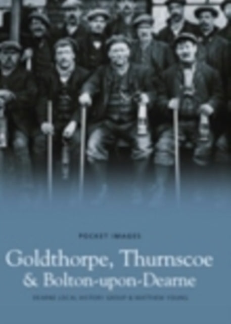 Book cover of: Goldthorpe, Thurnscoe and Bolton upon Dearne: Pocket Images. By: Dearne Local History Society