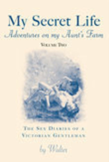 Book cover of: My Secret Life - Volume Two: Adventures on my Aunt's Farm. By: Walter - undifferentiated