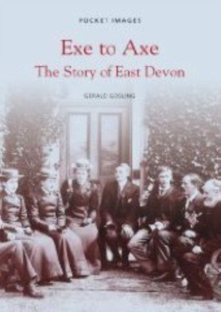 Book cover of: Exe to Axe - The Story of East Devon: Pocket Images. By: Gerald Gosling