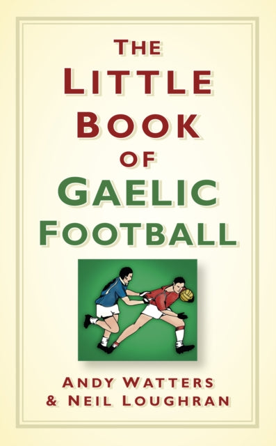 Book cover of: Little Book of Gaelic Football. By: Andy Watters